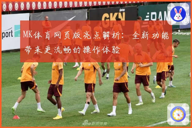 MK体育网页版亮点解析：全新功能带来更流畅的操作体验