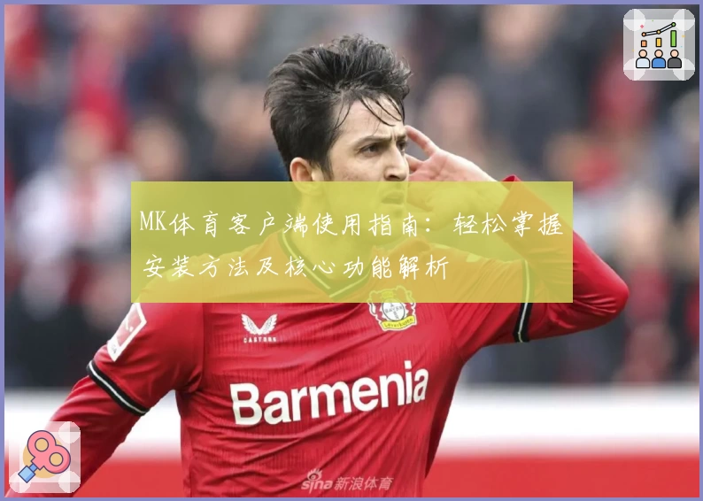 MK体育客户端使用指南：轻松掌握安装方法及核心功能解析
