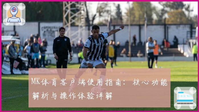 MK体育客户端使用指南：核心功能解析与操作体验详解