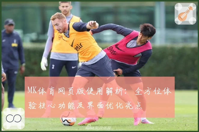 MK体育网页版使用解析：全方位体验核心功能及界面优化亮点