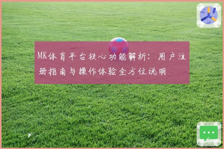 MK体育平台核心功能解析：用户注册指南与操作体验全方位说明